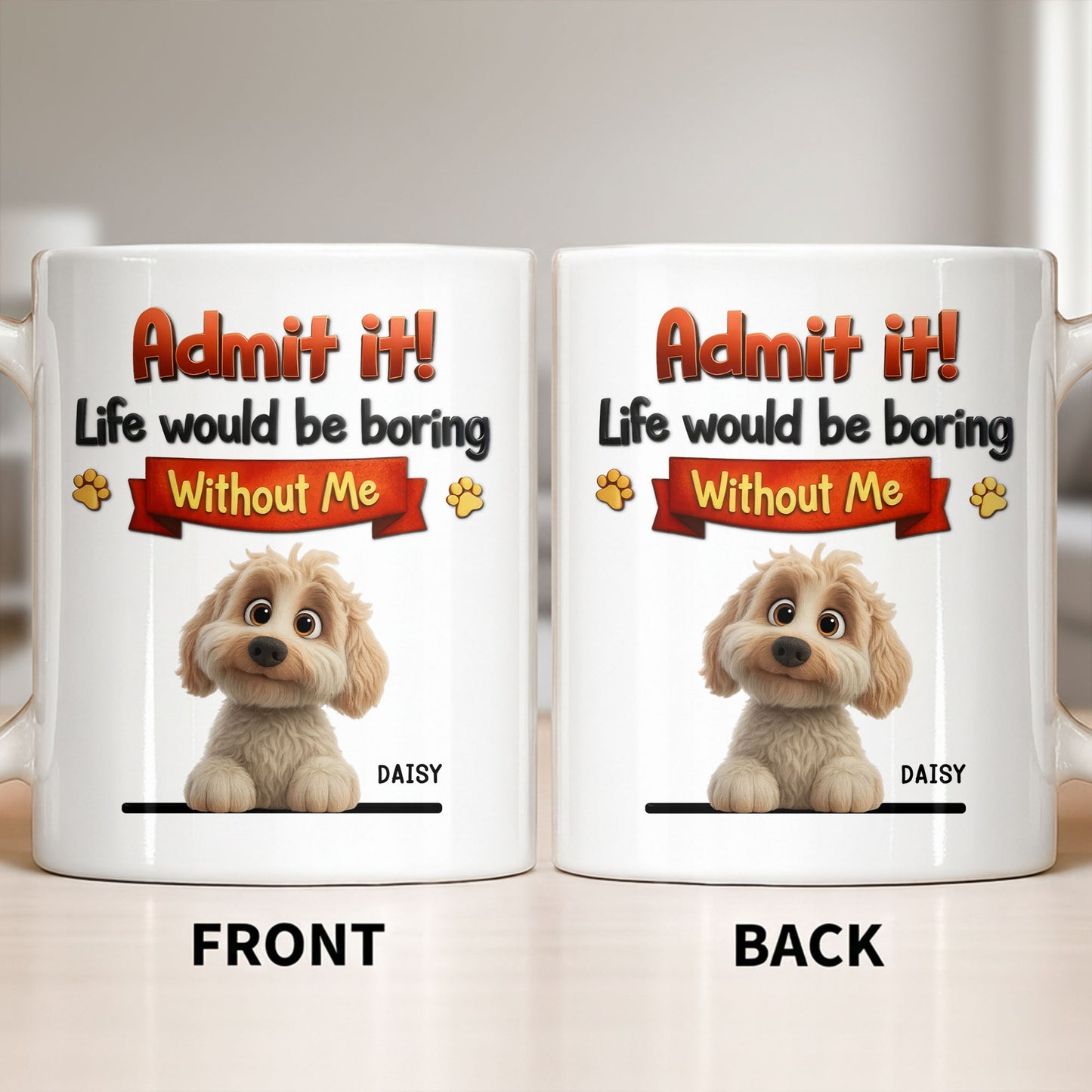 Admit It, Life Would Be Boring Without Me Dog Mug