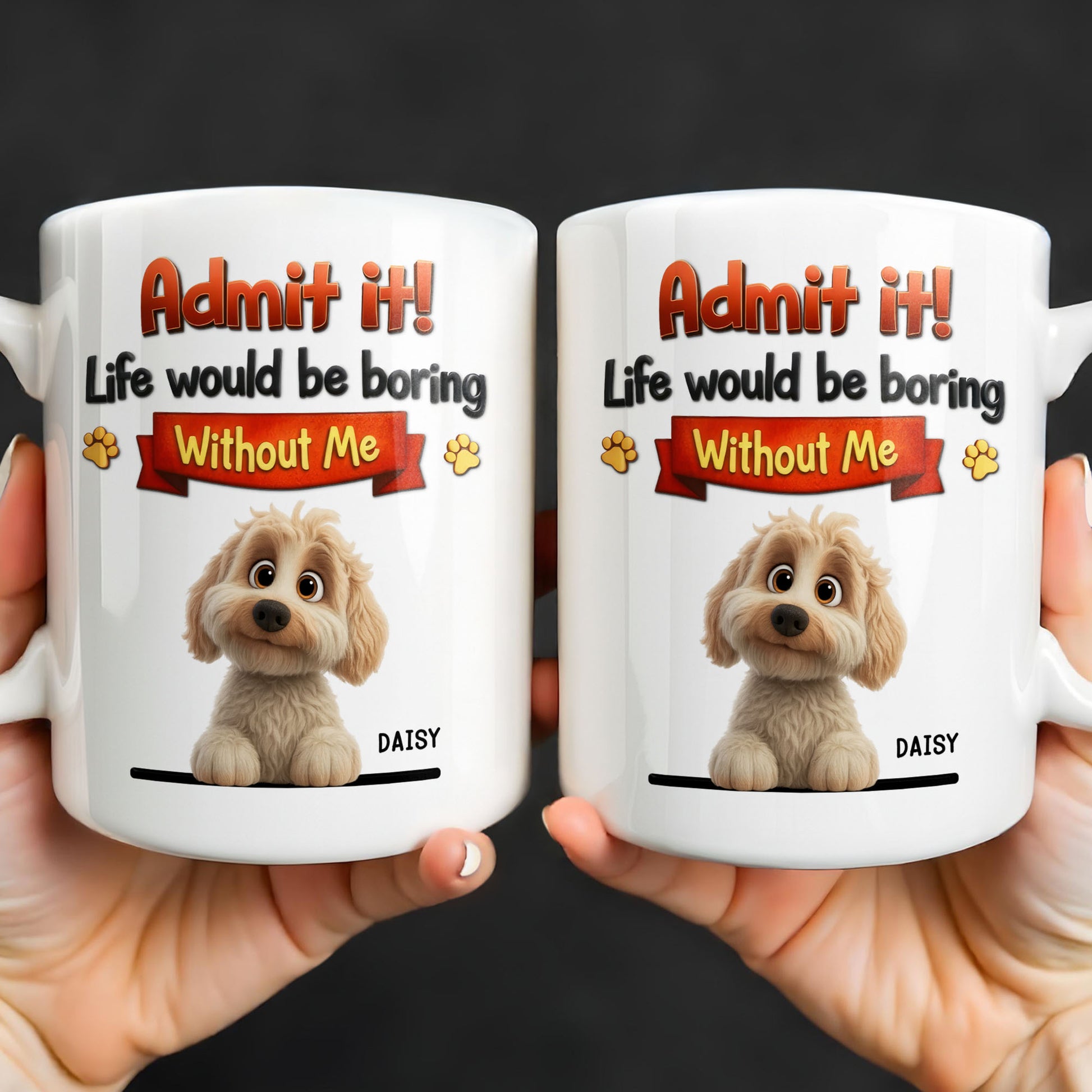 Admit It, Life Would Be Boring Without Me Dog Mug