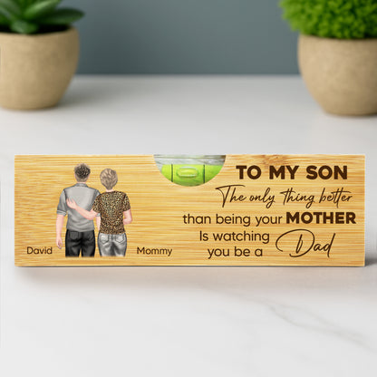 To My Son, The Only Thing Better Than Being Your Mother Is Watching You Be A Dad