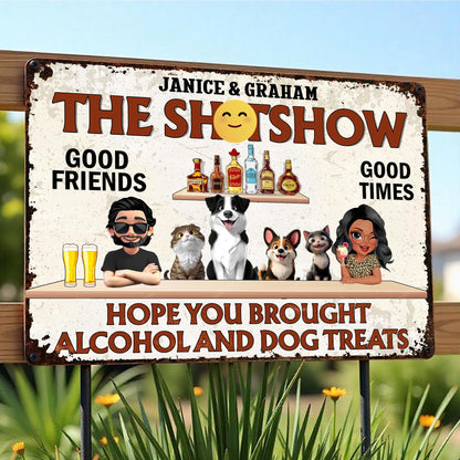 The Sh*tshow, Good Friends Good Times, Hope You Brought Alcohol And Dog Treats, Bottles And Dogs - Personalized Metal Sign - FAM035_MSIGN