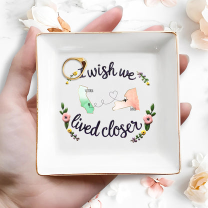 I Wish We Lived Closer Custom Jewelry Dish