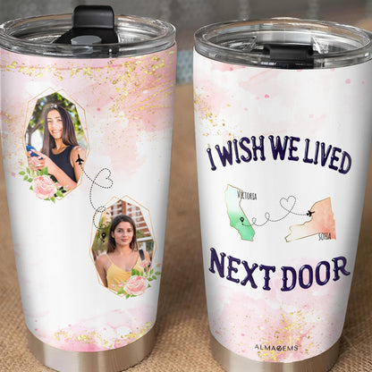 I Wish We Lived Next Door Custom Tumbler