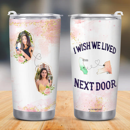 I Wish We Lived Next Door Custom Tumbler