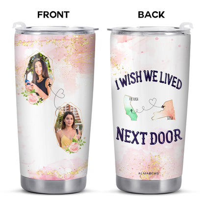 I Wish We Lived Next Door Custom Tumbler