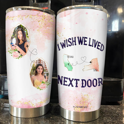 I Wish We Lived Next Door Custom Tumbler