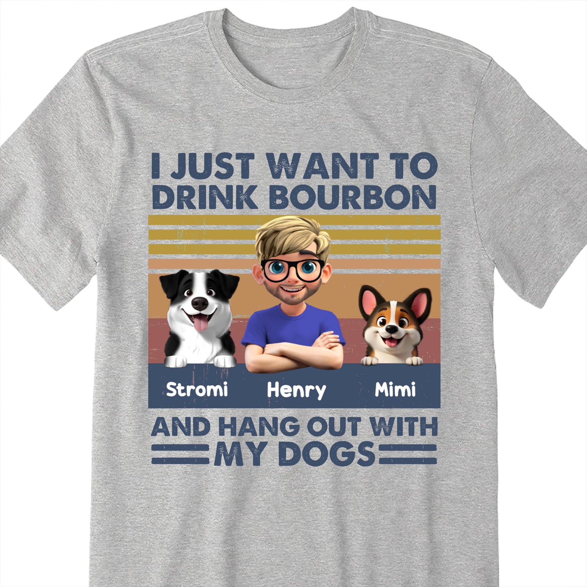 I Just Want To Drink Bourbon And Hang Out With My Dogs