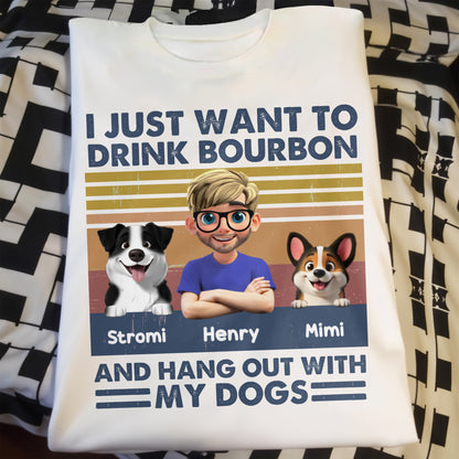 I Just Want To Drink Bourbon And Hang Out With My Dogs