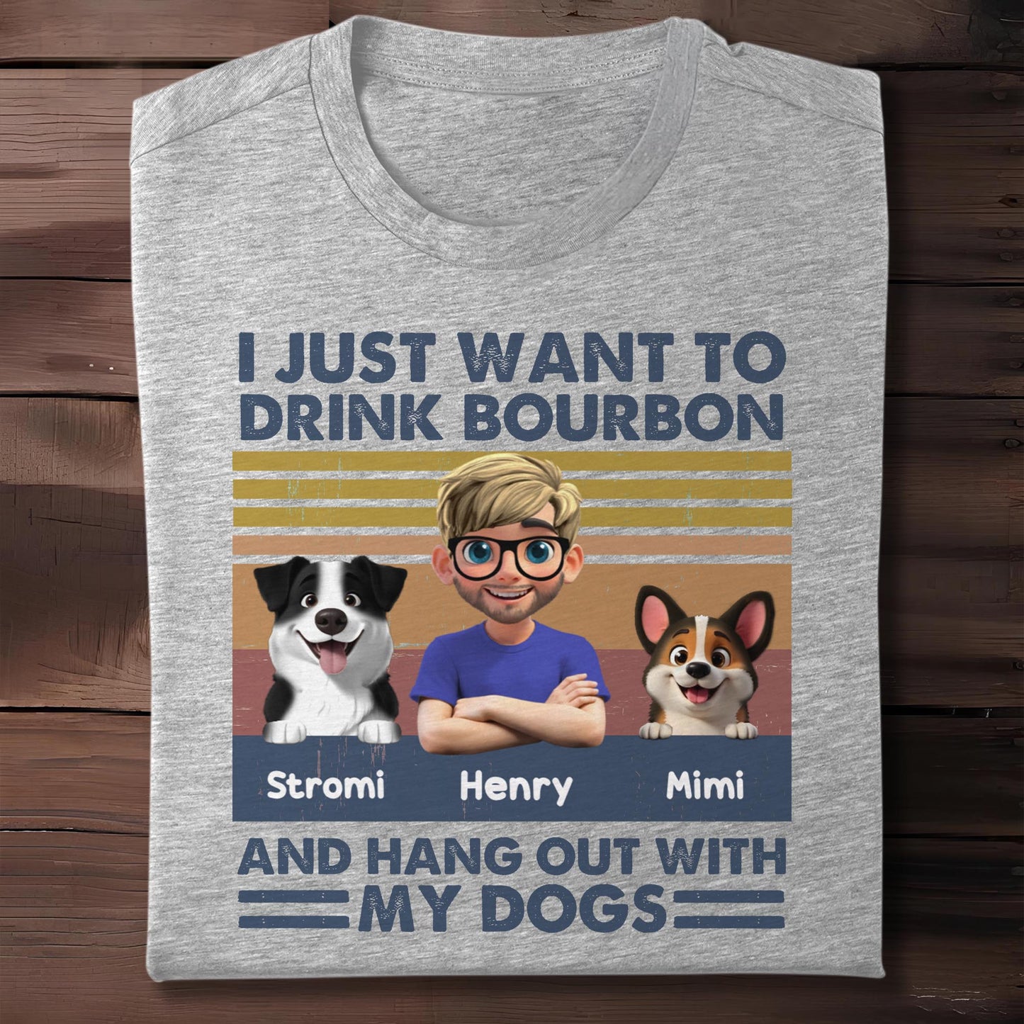 I Just Want To Drink Bourbon And Hang Out With My Dogs