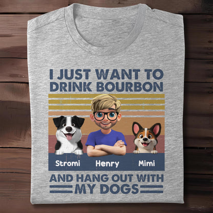 I Just Want To Drink Bourbon And Hang Out With My Dogs