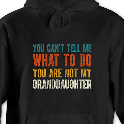 You Can't Tell Me What To Do You Are Not My Granddaughter