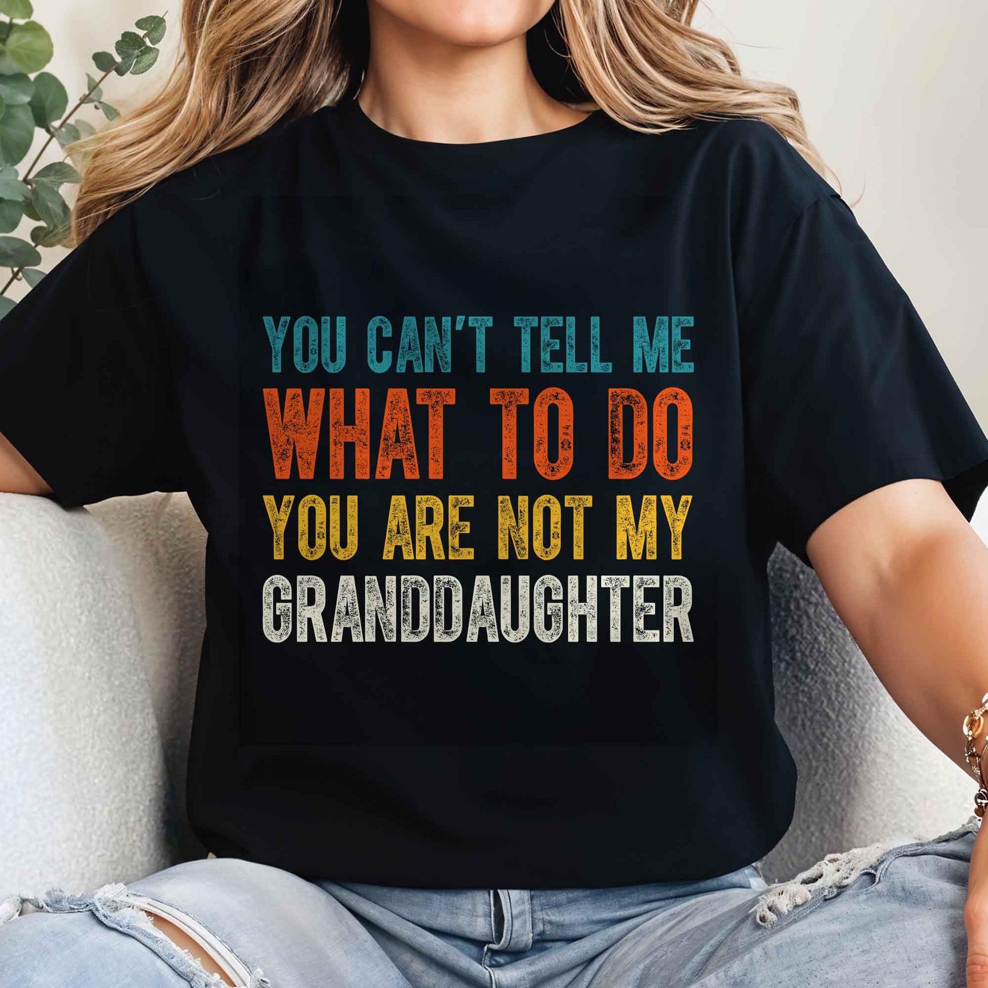 You Can't Tell Me What To Do You Are Not My Granddaughter