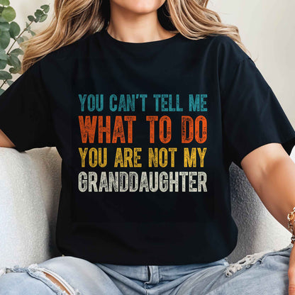 You Can't Tell Me What To Do You Are Not My Granddaughter