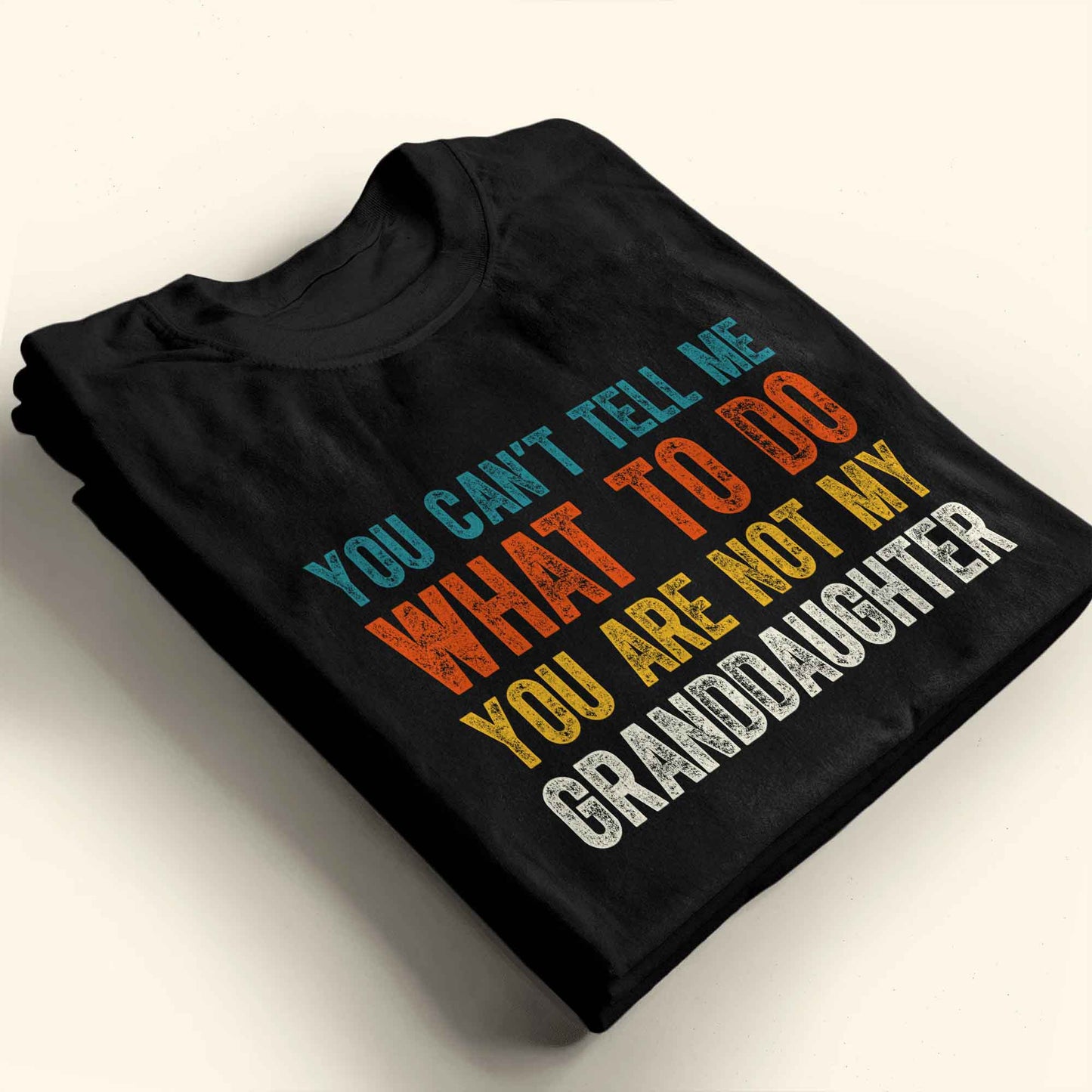 You Can't Tell Me What To Do You Are Not My Granddaughter