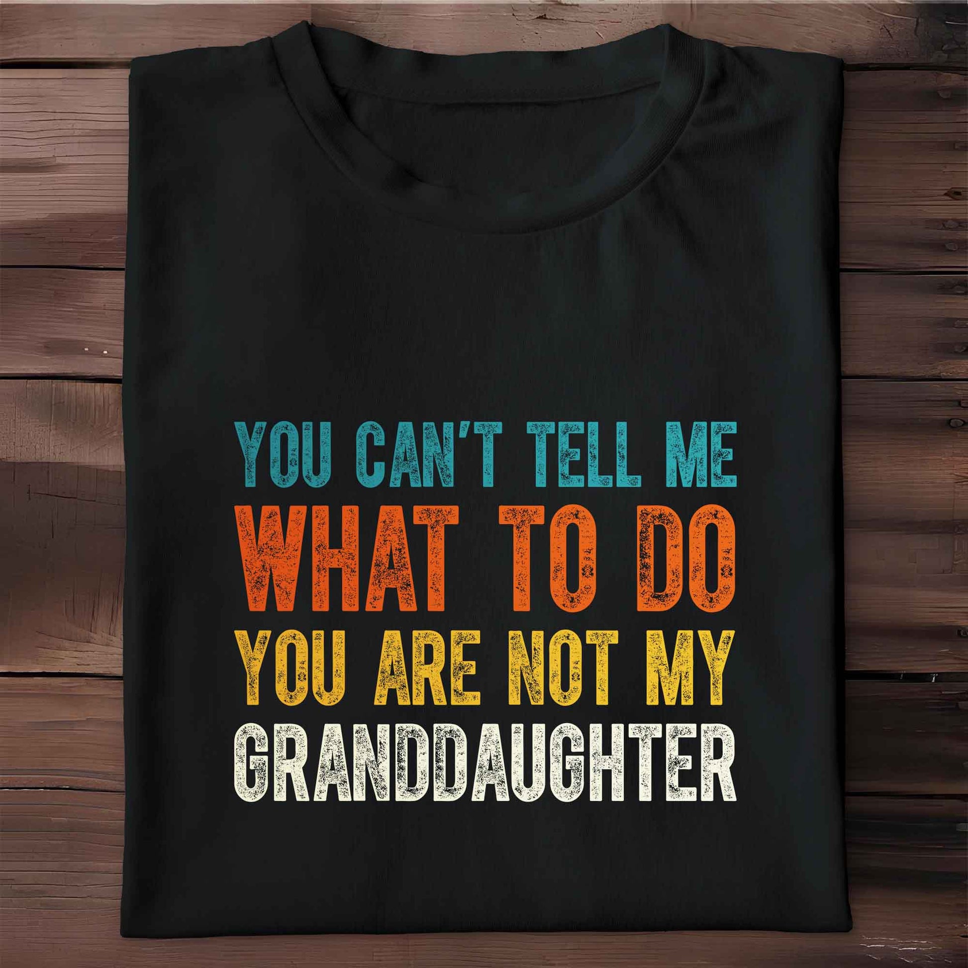 You Can't Tell Me What To Do You Are Not My Granddaughter