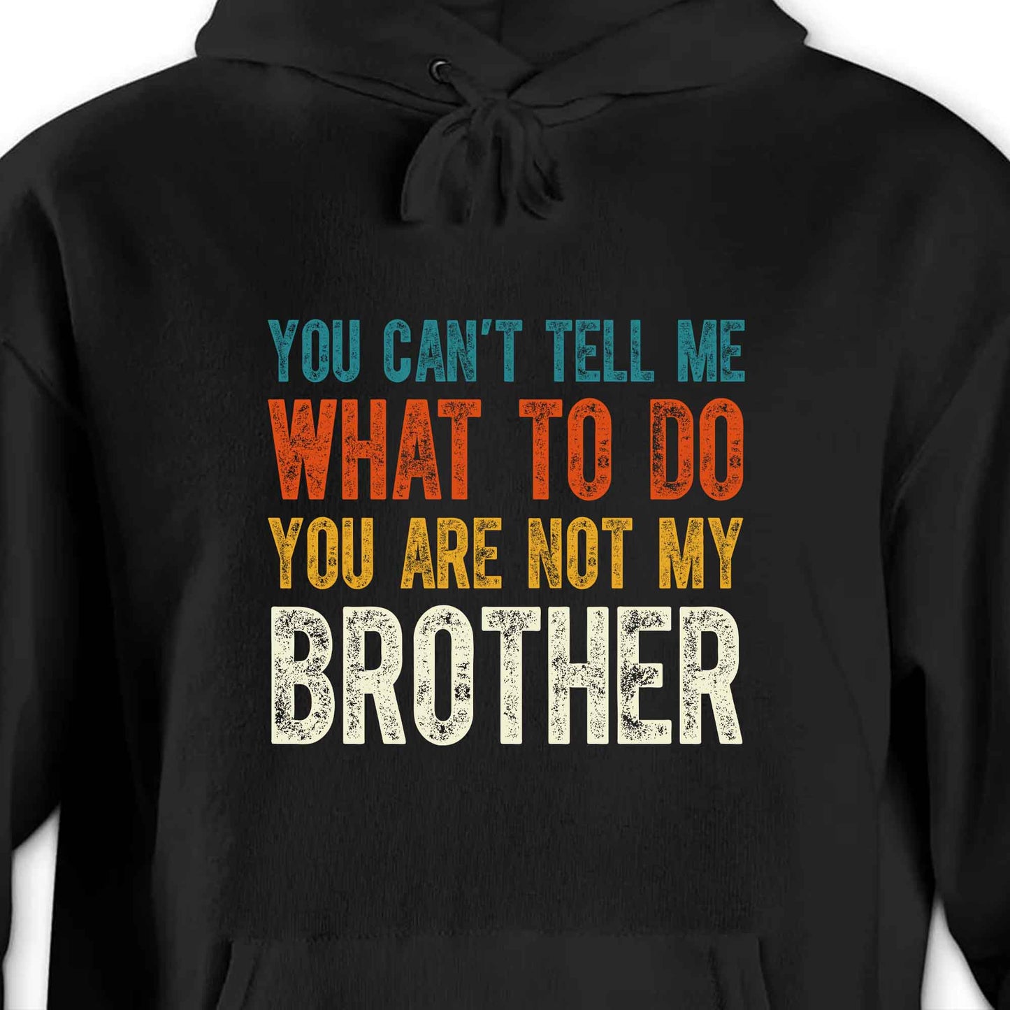 You Can't Tell Me What To Do You Are Not My Brother