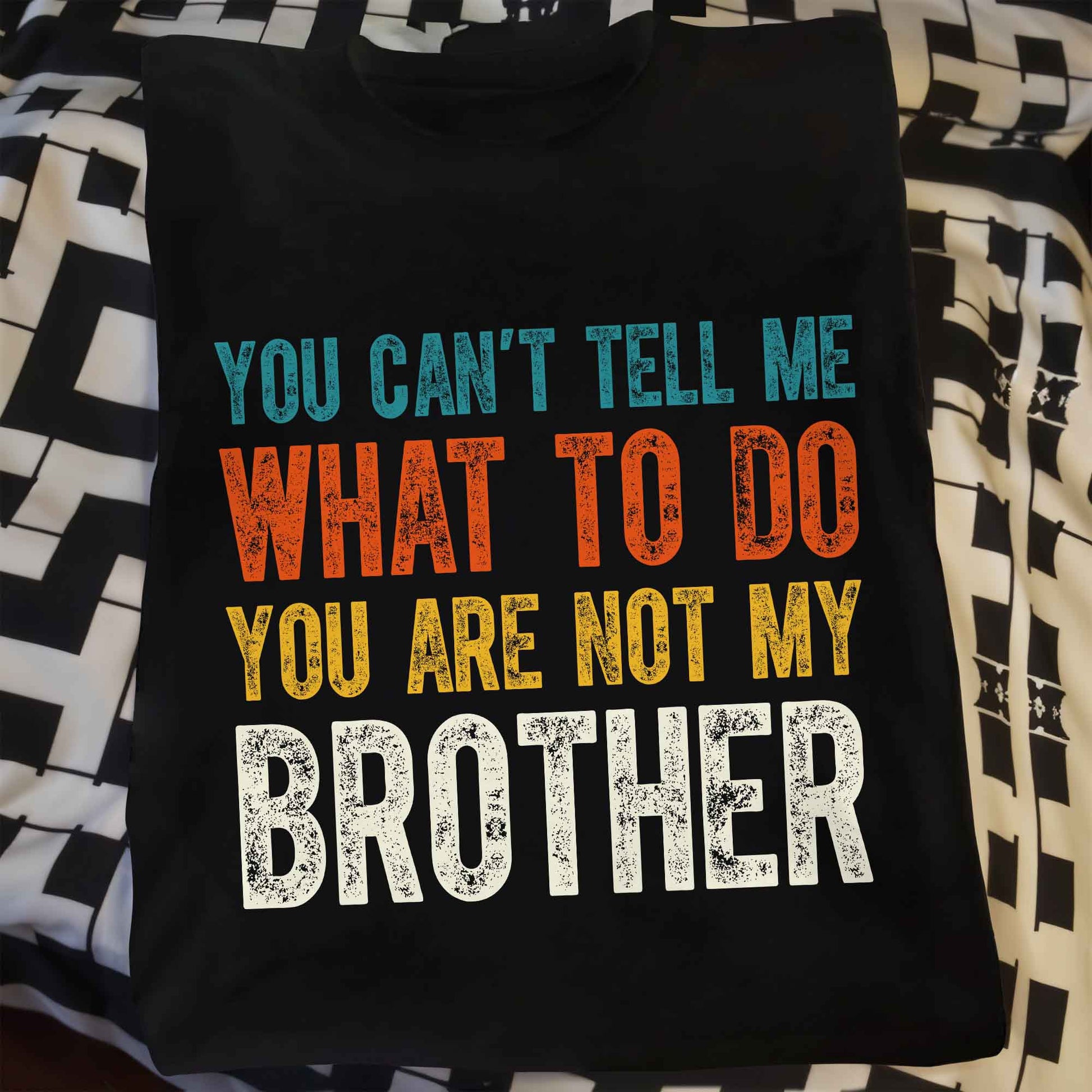 You Can't Tell Me What To Do You Are Not My Brother