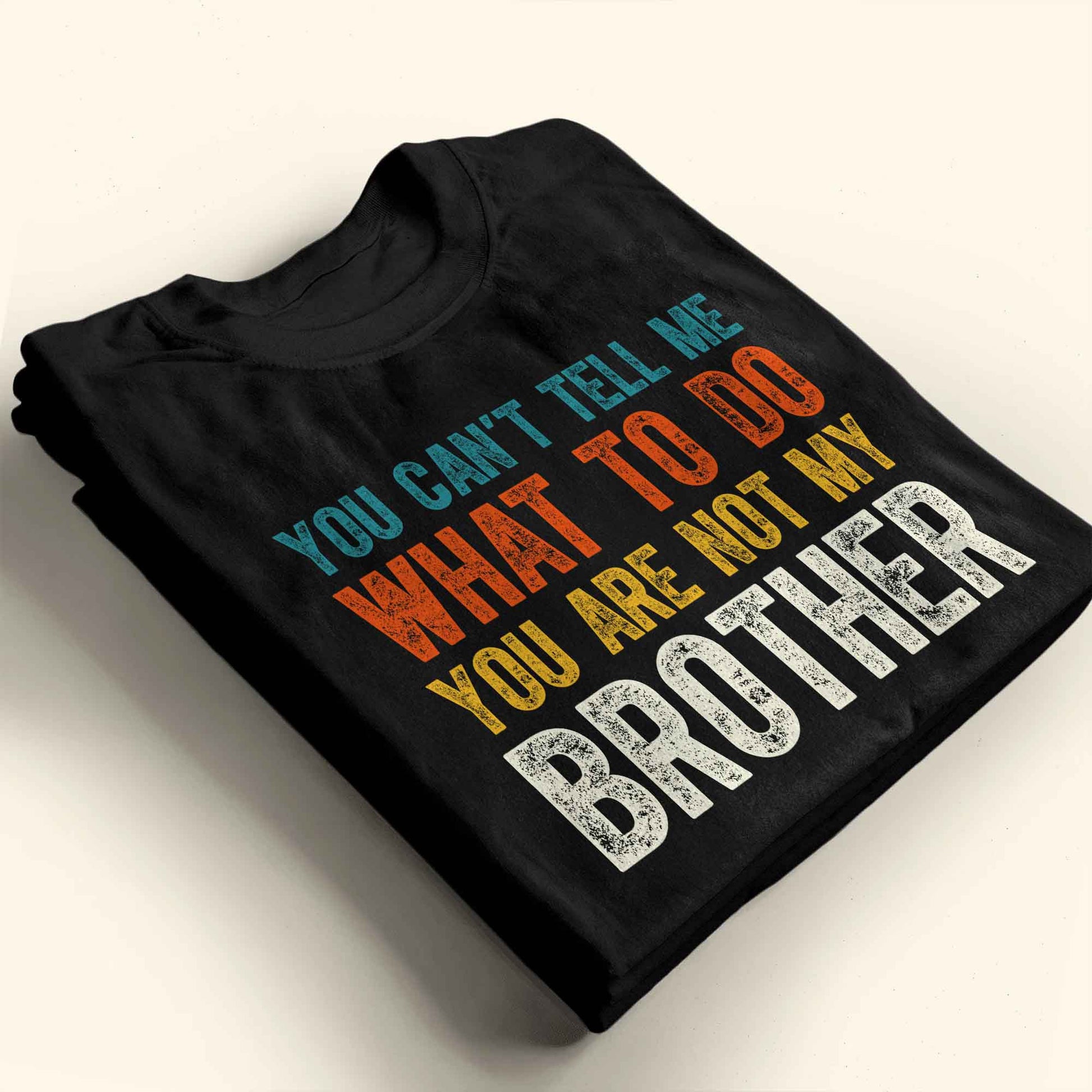 You Can't Tell Me What To Do You Are Not My Brother