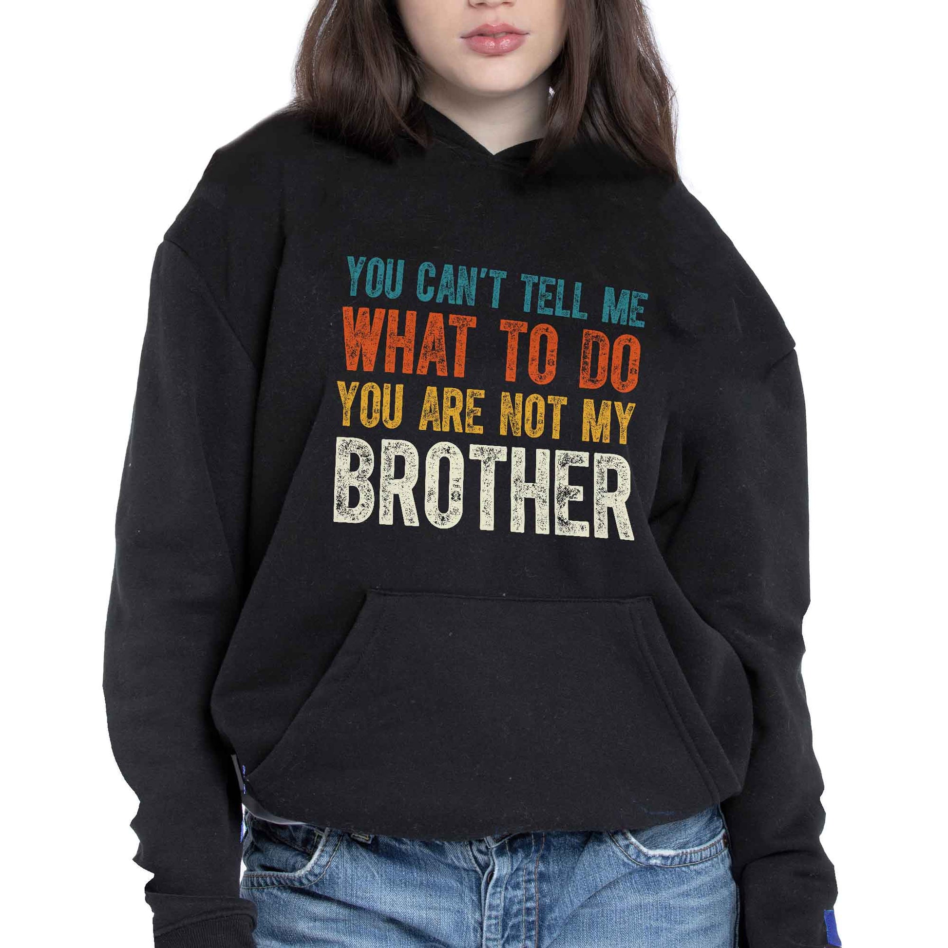 You Can't Tell Me What To Do You Are Not My Brother