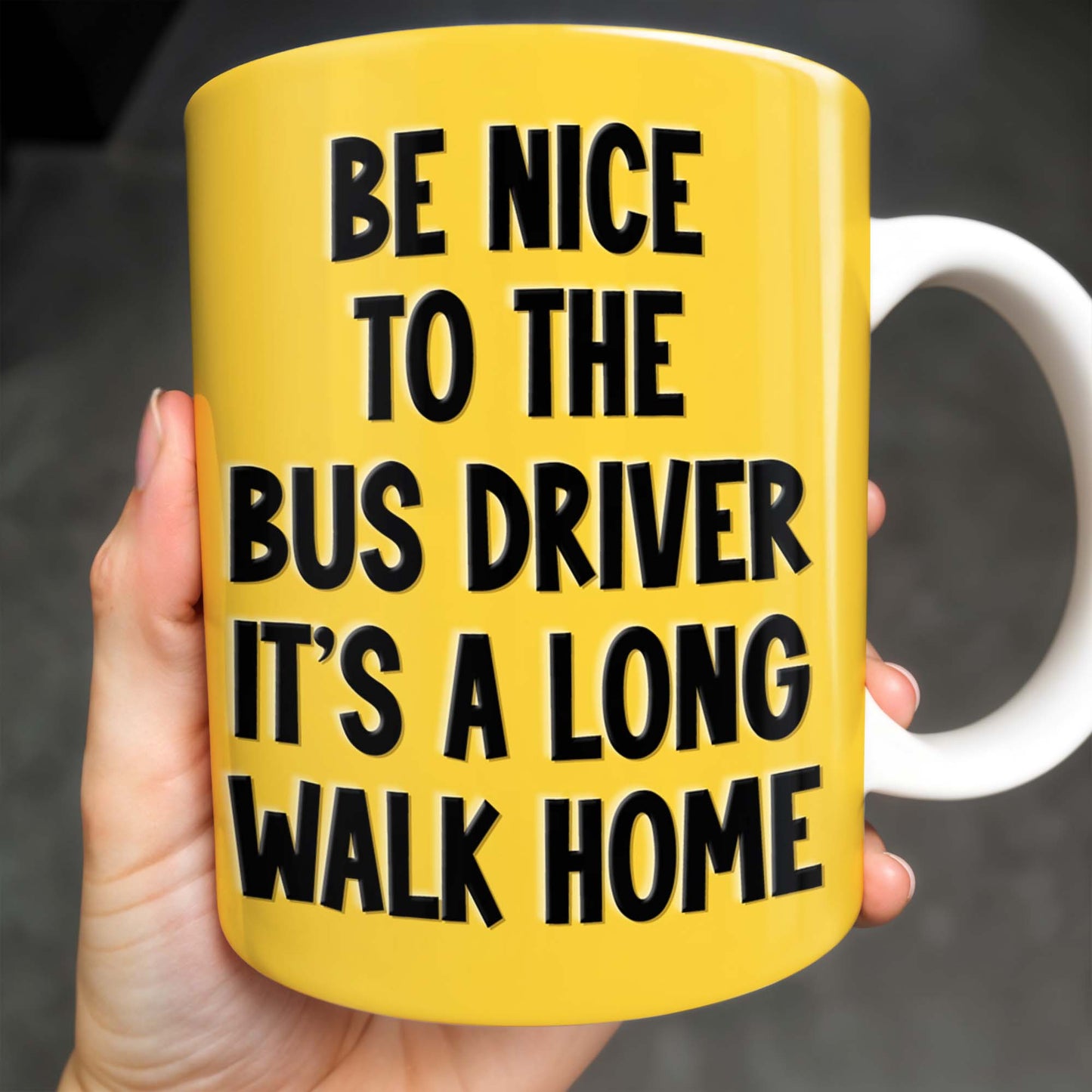 Be Nice To The Bus Driver It's A Long Walk Home