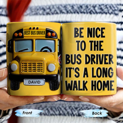 Be Nice To The Bus Driver It's A Long Walk Home
