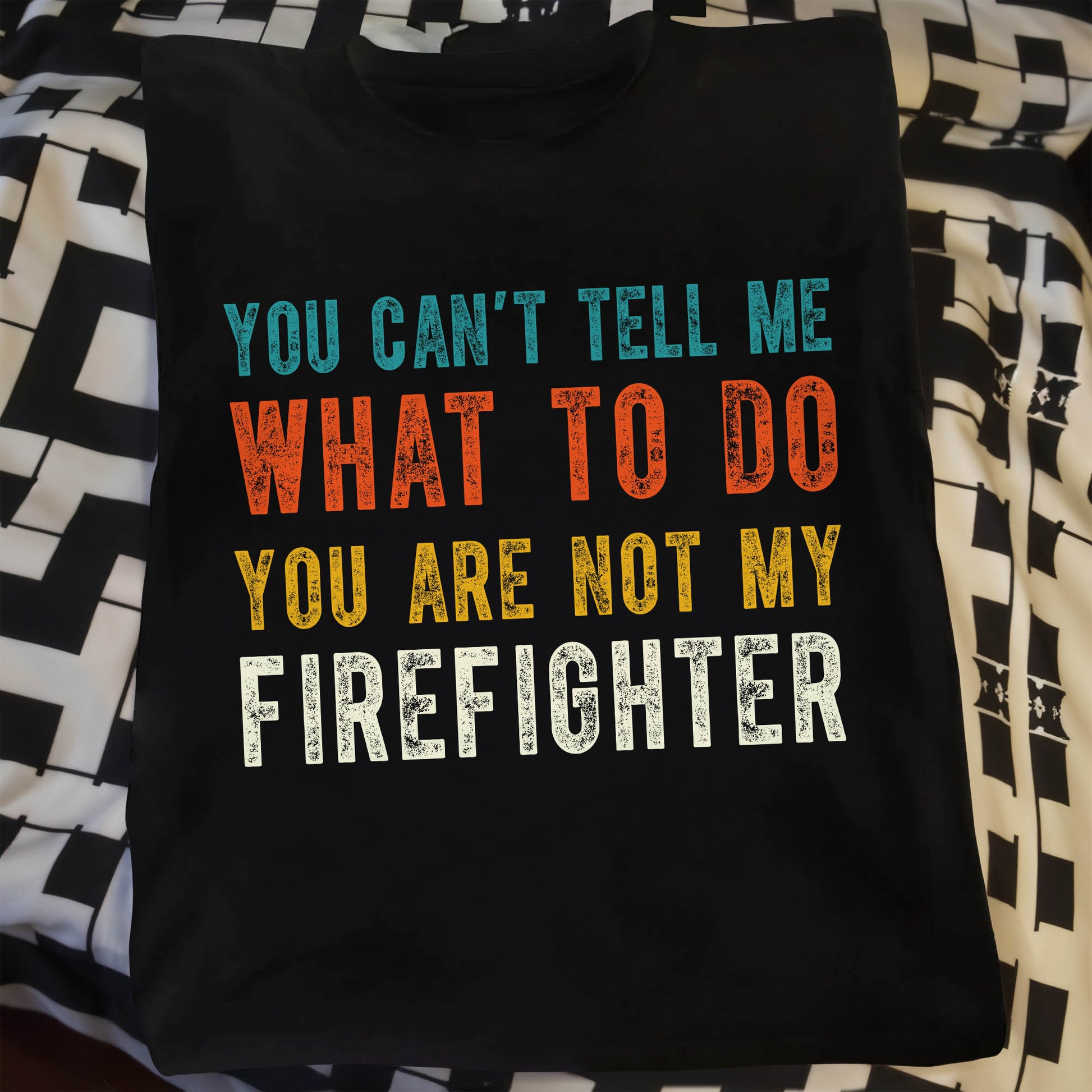 You Can't Tell Me What To Do You Are Not My Firefighter
