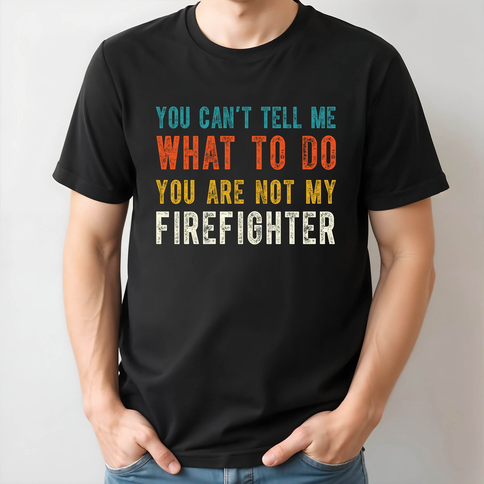 You Can't Tell Me What To Do You Are Not My Firefighter
