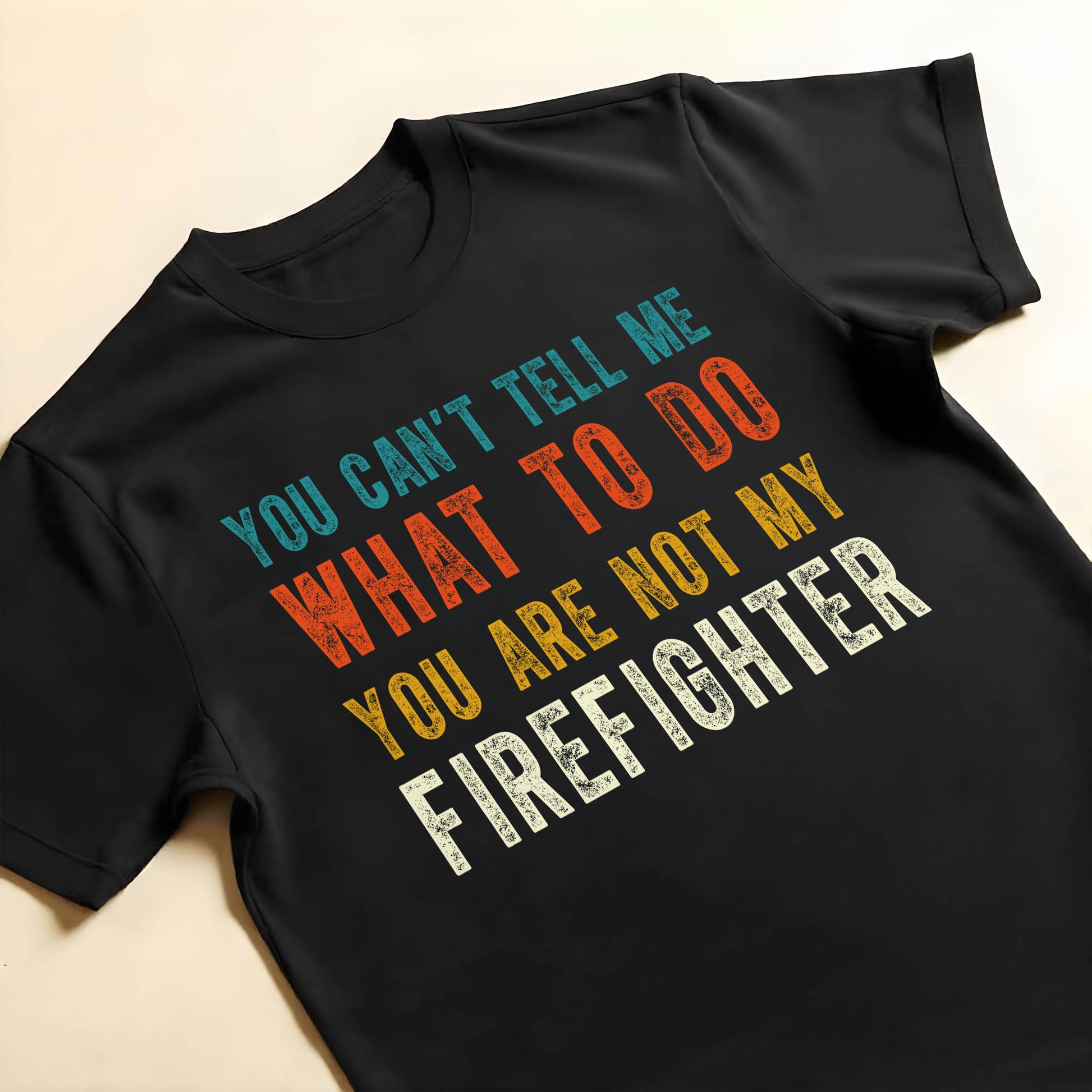 You Can't Tell Me What To Do You Are Not My Firefighter