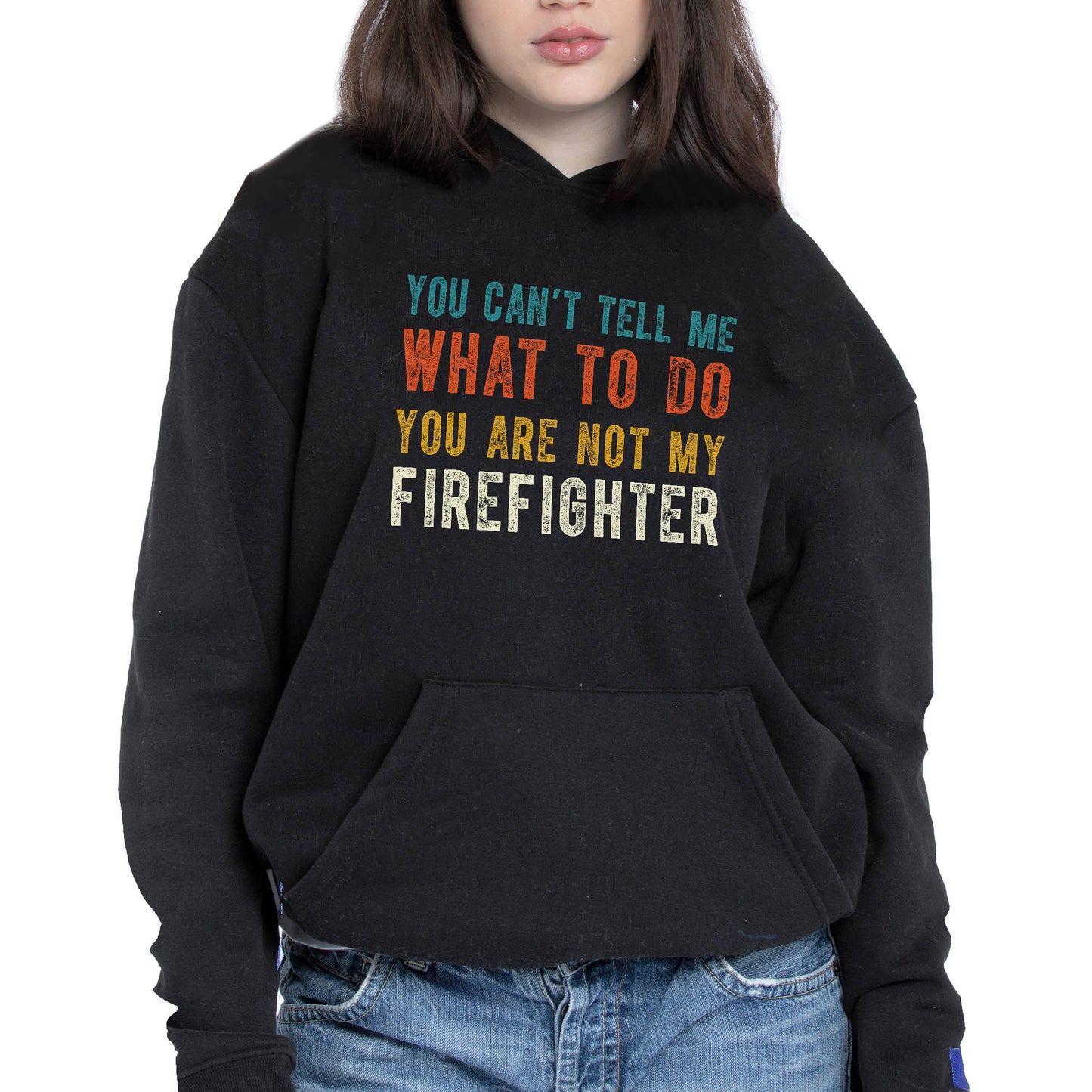You Can't Tell Me What To Do You Are Not My Firefighter