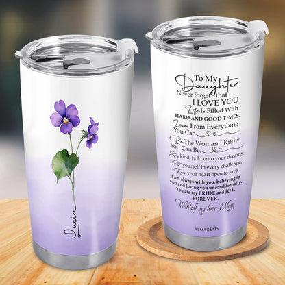 To My Daughter, Never Forget That I Love You - Personalized Custom Stainless Steel Tumbler 20oz 30oz - FM006_TB