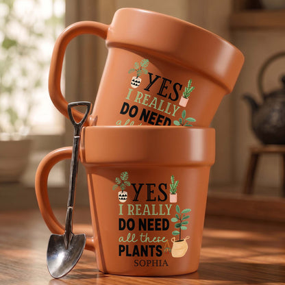 Yes I Really Do Need All These Plants Garden Mug - Personalized Plant Pot Ceramic Mug - GAR096_PLACEM