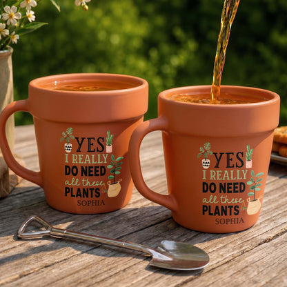 Yes I Really Do Need All These Plants Garden Mug - Personalized Plant Pot Ceramic Mug - GAR096_PLACEM