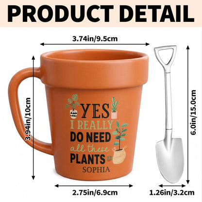 Yes I Really Do Need All These Plants Garden Mug - Personalized Plant Pot Ceramic Mug - GAR096_PLACEM