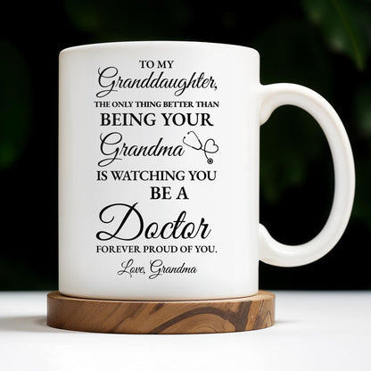 To My Granddaughter, The Only Thing Better Than Being Your Grandma Is Watching You Be A Doctor