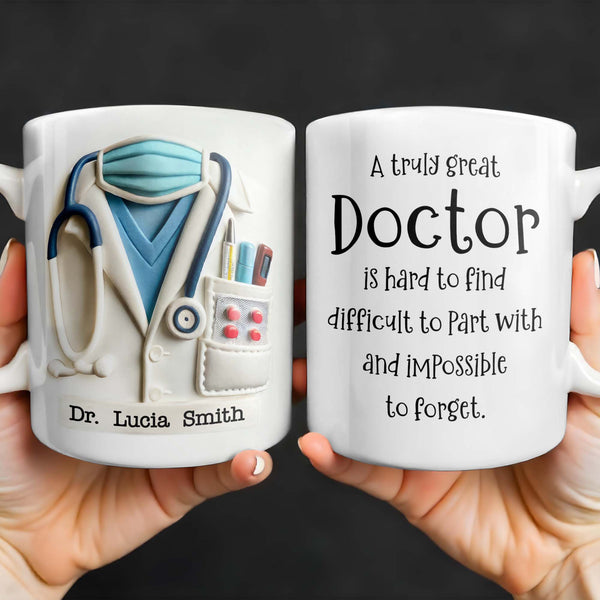 A Truly Great Doctor Is Hard To Find, Difficult To Part With And IMpossible To Forget - Personalized Custom Coffee Mug - GRAD277_MG
