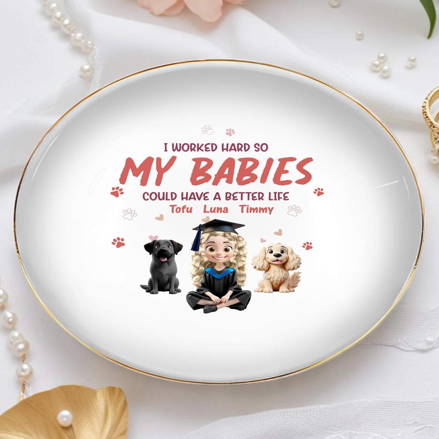 I Worked Hard So My Babies Could Have A Better Life, Dogs And Graduation Cap - Personalized Custom Jewelry Dish, Ceramic Dish, Round Shape - GRAD278_RCRF