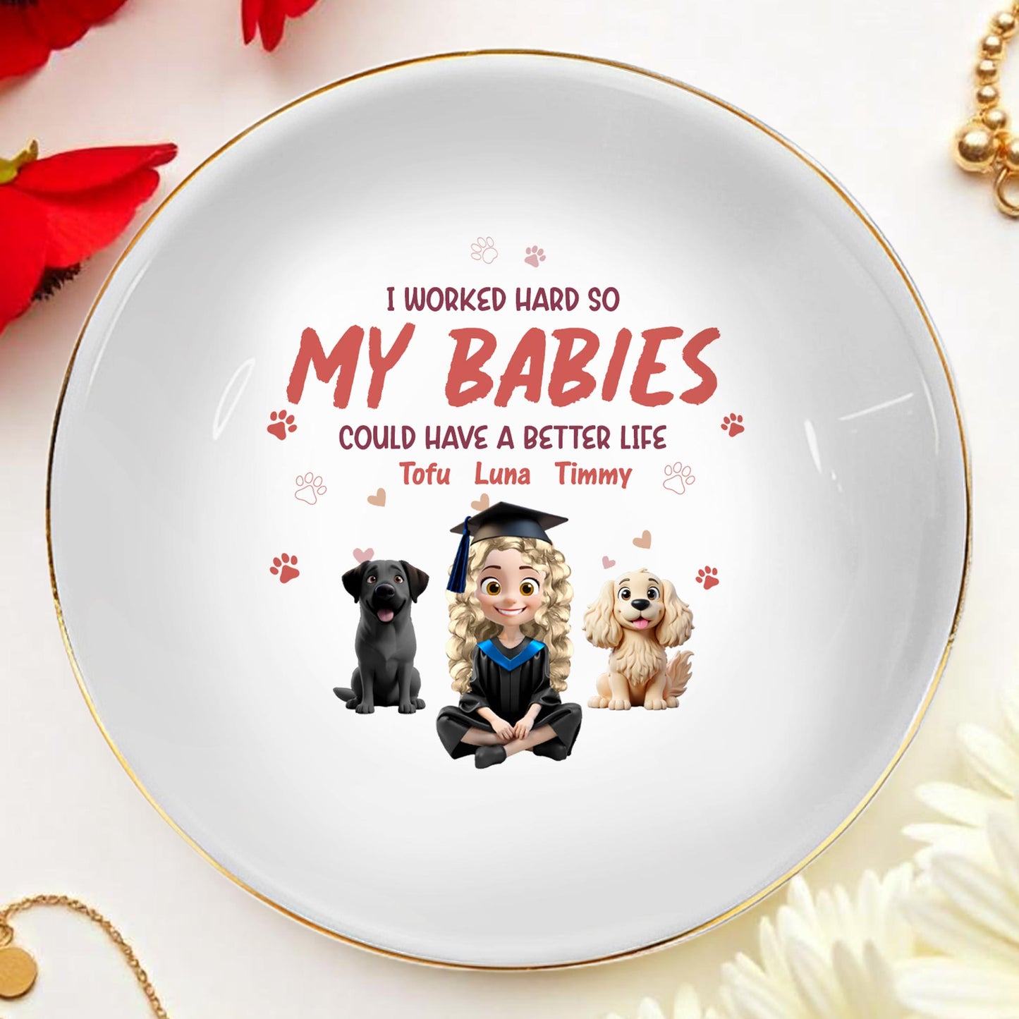 I Worked Hard So My Babies Could Have A Better Life, Dogs And Graduation Cap - Personalized Custom Jewelry Dish, Ceramic Dish, Round Shape - GRAD278_RCRF
