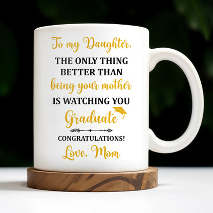 The Only Thing Better Than Being Your Mother Is Watching You Graduate