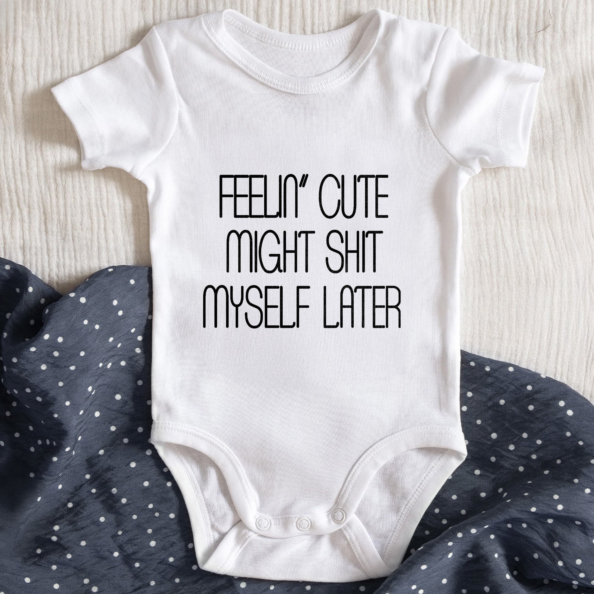 Feelin' Cute Might Sh*t Myself Later Onesie