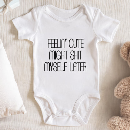 Feelin' Cute Might Sh*t Myself Later Onesie