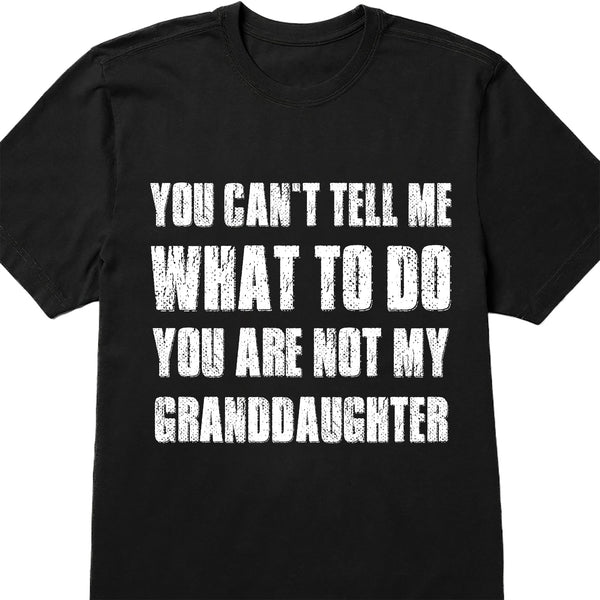 You Can't Tell Me What To Do You Are Not My Granddaughter