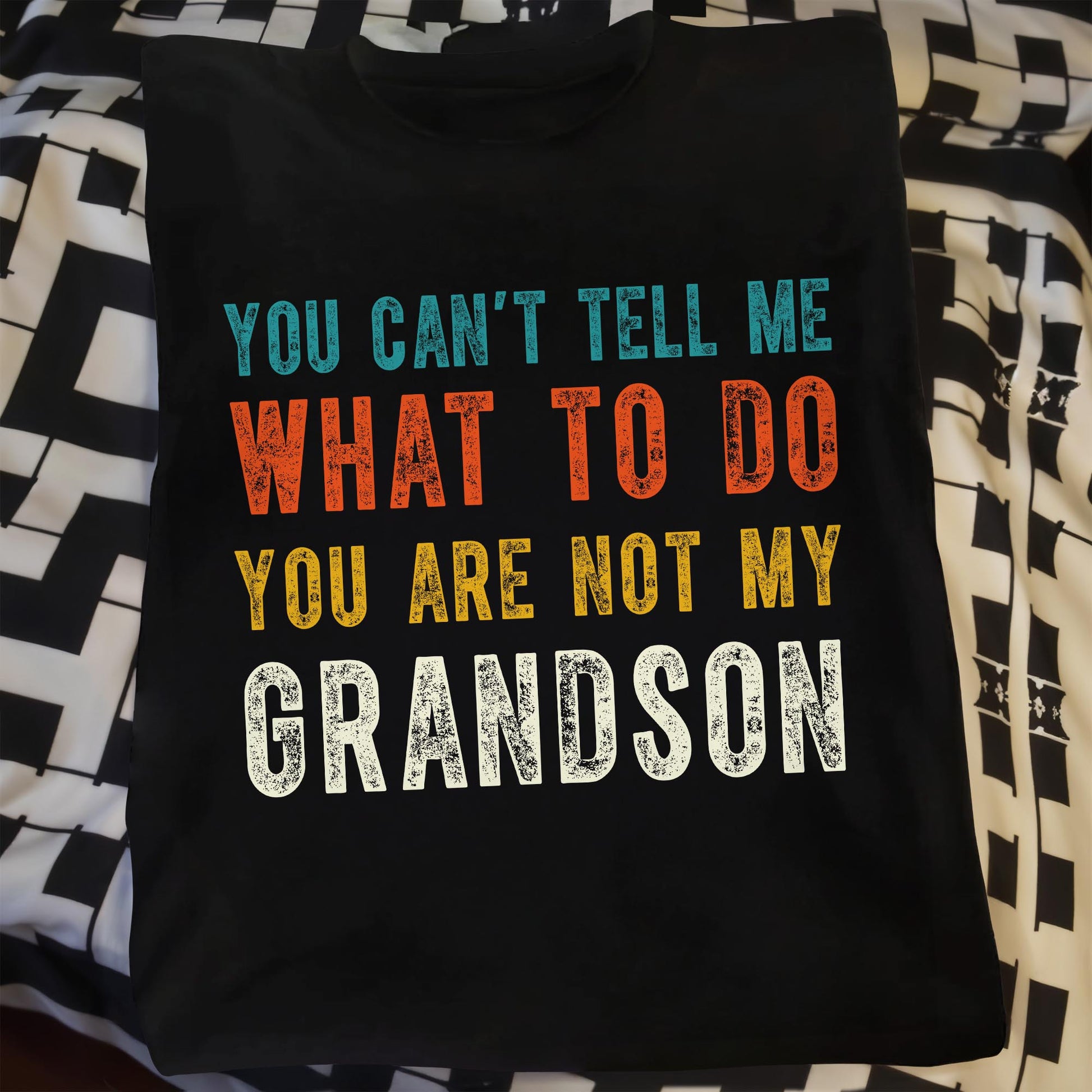 You Can't Tell Me What To Do You Are Not My Grandson