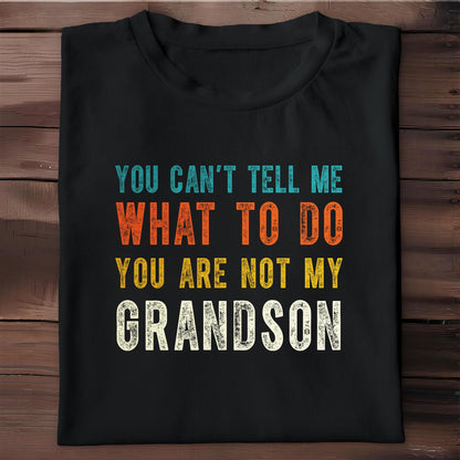 You Can't Tell Me What To Do You Are Not My Grandson