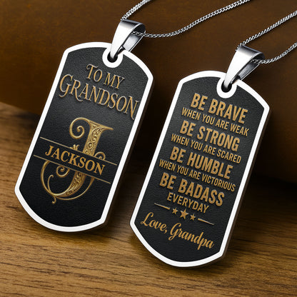 To My Grandson Be Brave Be Strong Be Badass Monogram Necklace - Personalized Custom Dog Tag Necklace - GSN152_DTNECK