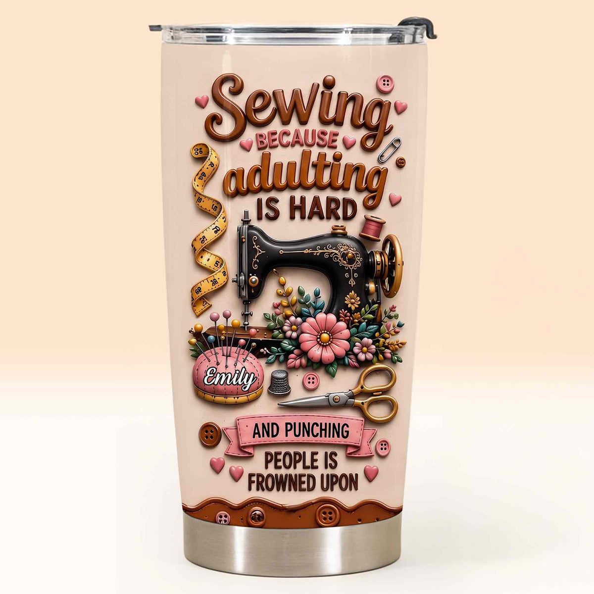 Sewing Because Adulting Is Hard Punching People Is Frowned Upon Sewing Machine Flower - Personalized Custom Stainless Steel Tumbler 20oz - HAND130_USTUM