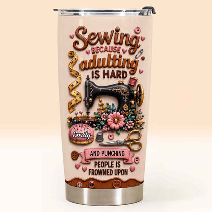 Sewing Because Adulting Is Hard Punching People Is Frowned Upon Sewing Machine Flower - Personalized Custom Stainless Steel Tumbler 20oz - HAND130_USTUM