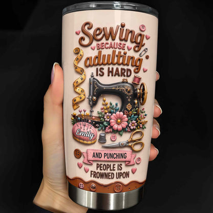 Sewing Because Adulting Is Hard Punching People Is Frowned Upon Sewing Machine Flower - Personalized Custom Stainless Steel Tumbler 20oz - HAND130_USTUM