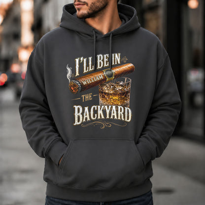 I'll Be In The Backyard With Cigar And Whiskey Glass - Personalized Custom Unisex T-shirt, Hoodie - HIM024_BBAS