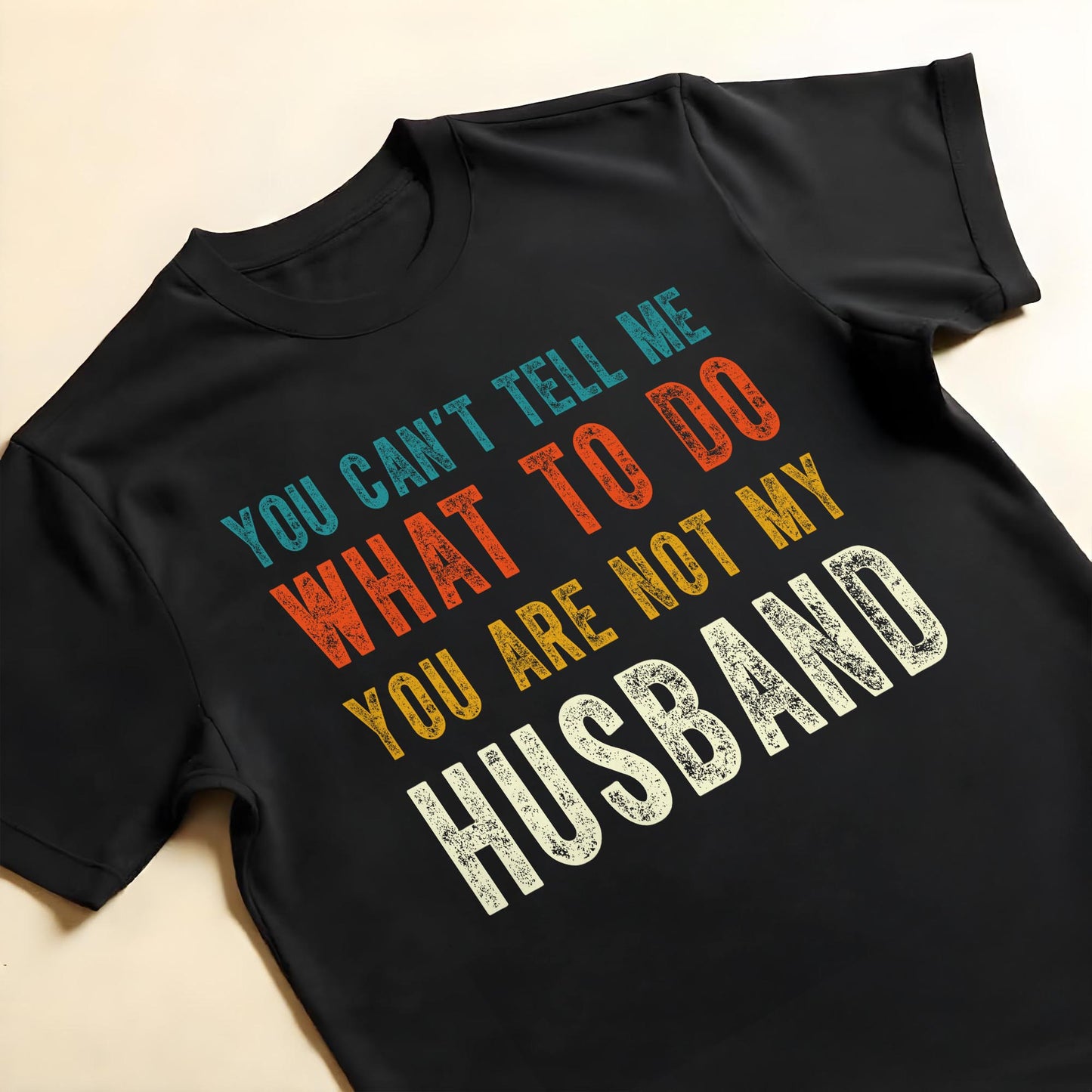 You Can't Tell Me What To Do You Are Not My Husband
