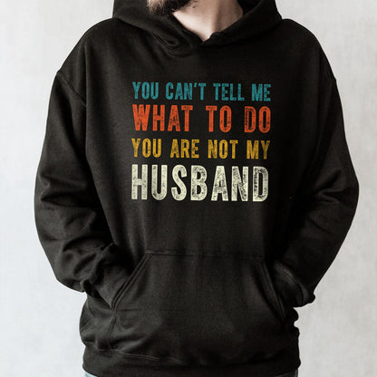 You Can't Tell Me What To Do You Are Not My Husband