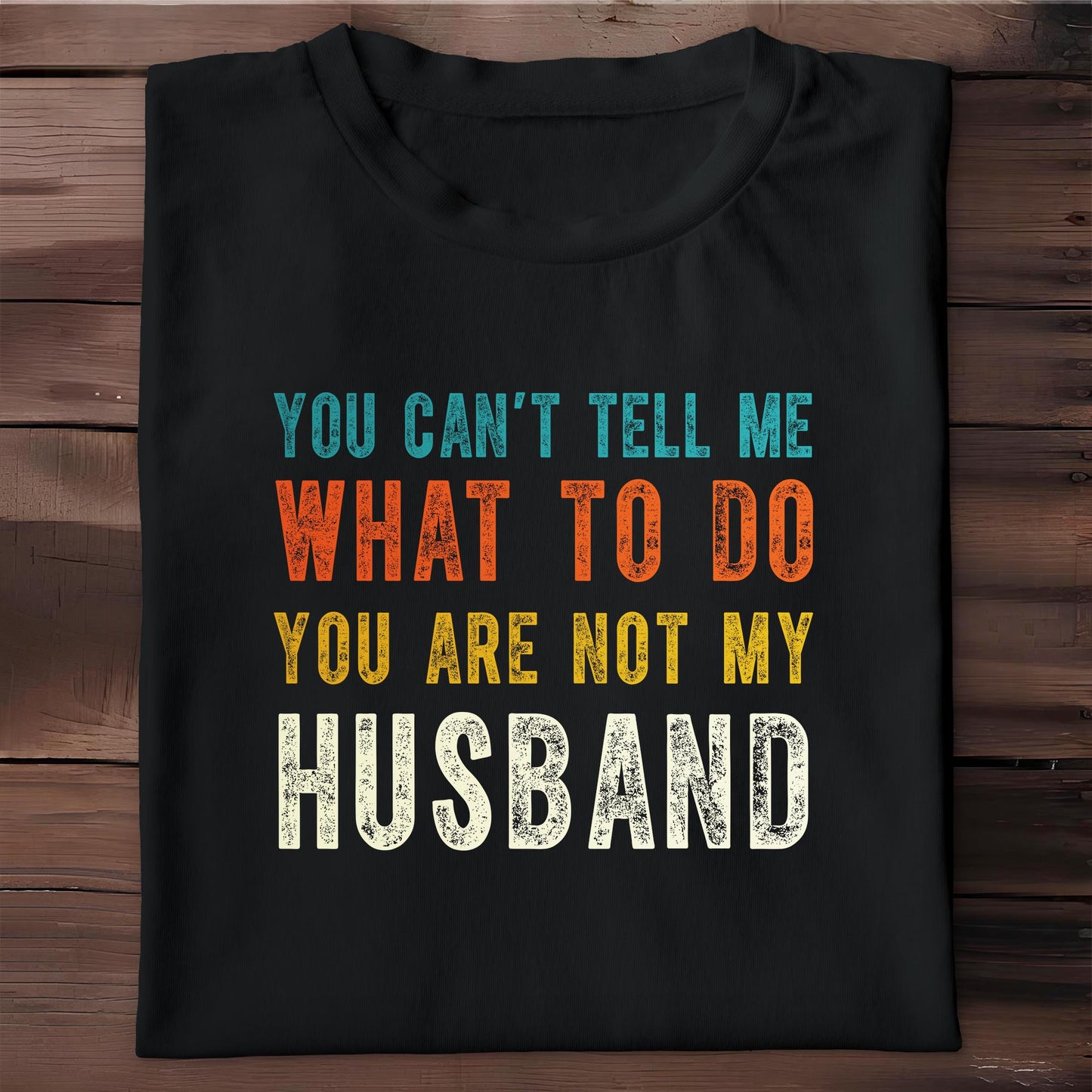 You Can't Tell Me What To Do You Are Not My Husband